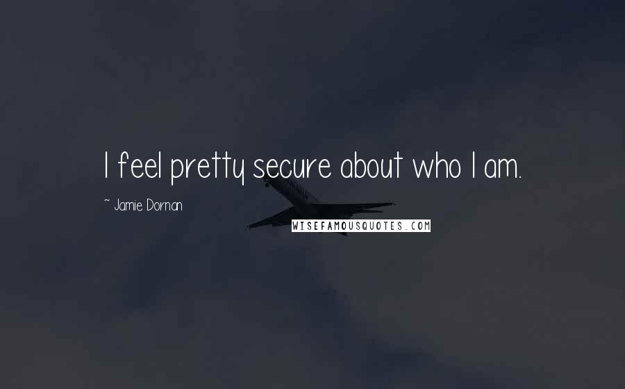 Jamie Dornan Quotes: I feel pretty secure about who I am.