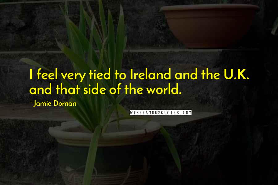 Jamie Dornan Quotes: I feel very tied to Ireland and the U.K. and that side of the world.