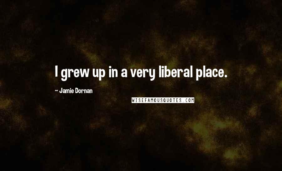 Jamie Dornan Quotes: I grew up in a very liberal place.