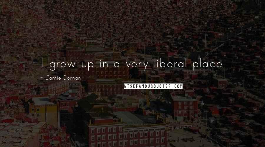 Jamie Dornan Quotes: I grew up in a very liberal place.