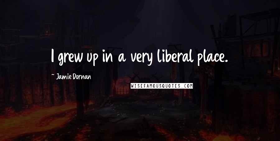 Jamie Dornan Quotes: I grew up in a very liberal place.