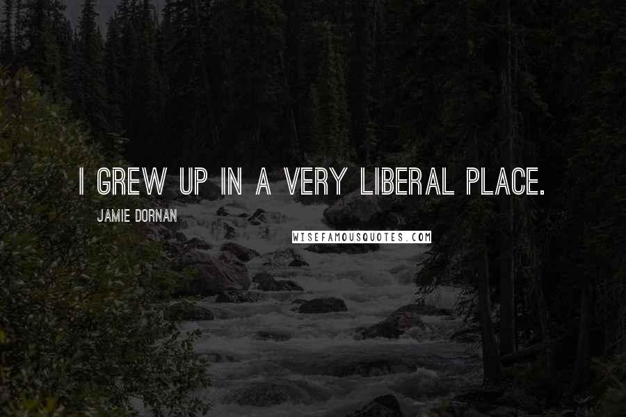 Jamie Dornan Quotes: I grew up in a very liberal place.