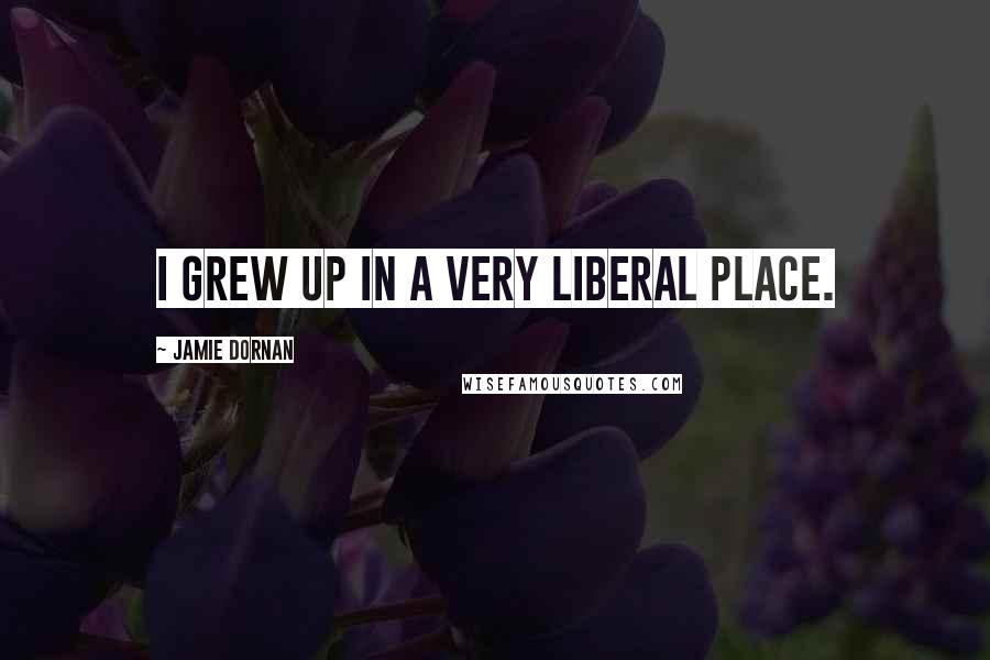 Jamie Dornan Quotes: I grew up in a very liberal place.