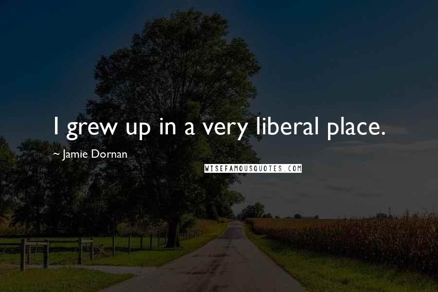 Jamie Dornan Quotes: I grew up in a very liberal place.