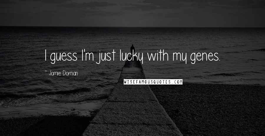 Jamie Dornan Quotes: I guess I'm just lucky with my genes.