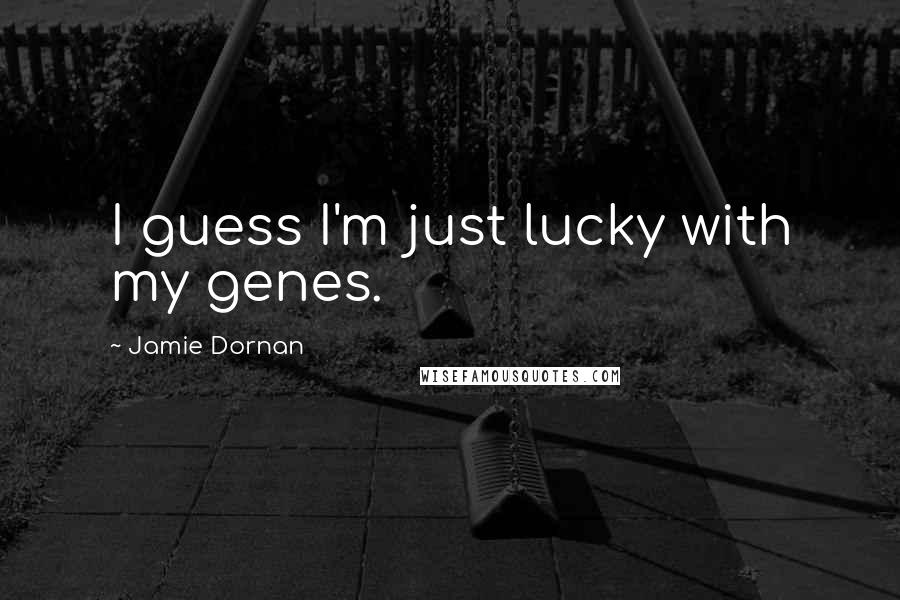 Jamie Dornan Quotes: I guess I'm just lucky with my genes.