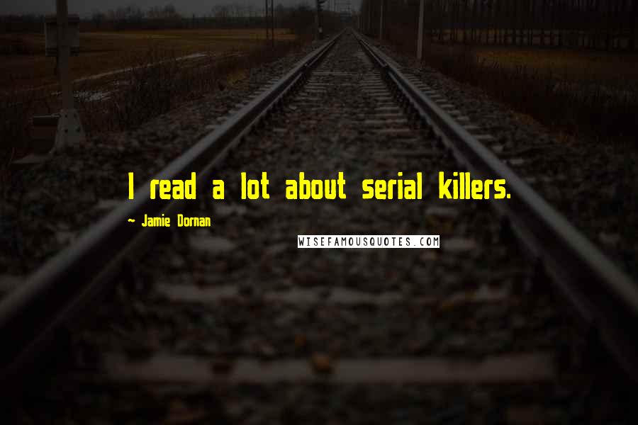 Jamie Dornan Quotes: I read a lot about serial killers.