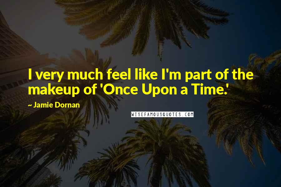 Jamie Dornan Quotes: I very much feel like I'm part of the makeup of 'Once Upon a Time.'