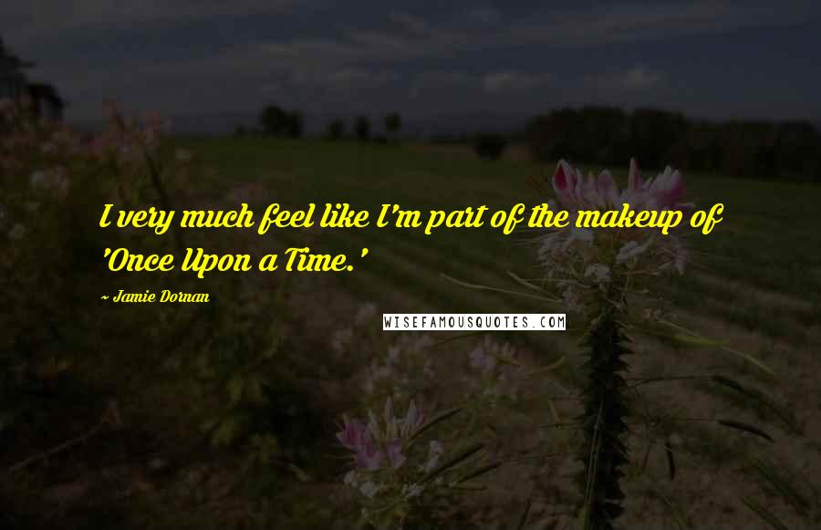 Jamie Dornan Quotes: I very much feel like I'm part of the makeup of 'Once Upon a Time.'