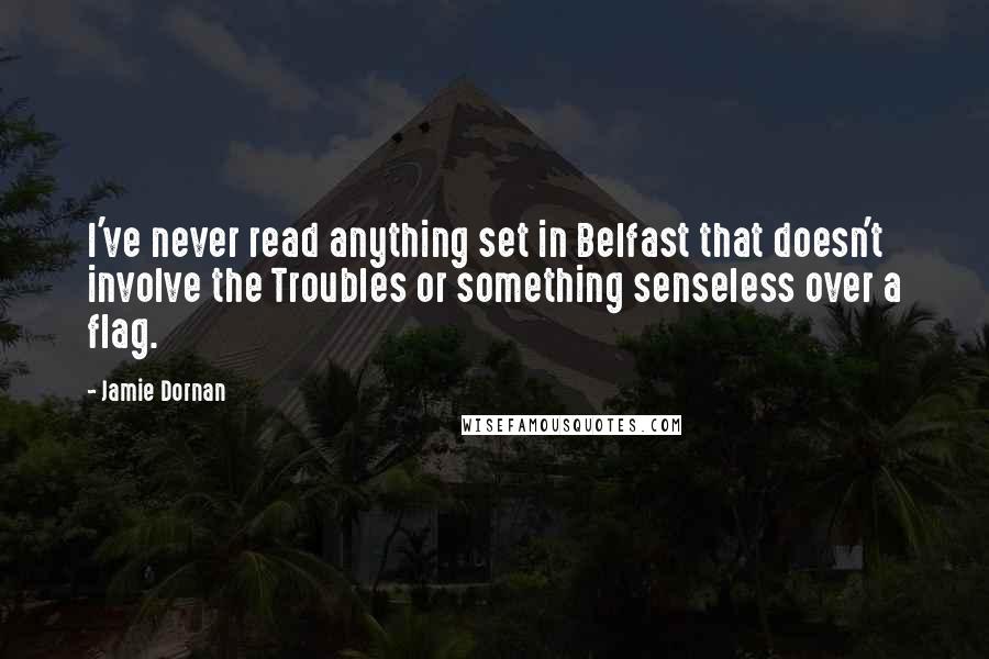 Jamie Dornan Quotes: I've never read anything set in Belfast that doesn't involve the Troubles or something senseless over a flag.