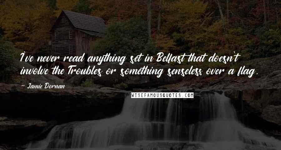 Jamie Dornan Quotes: I've never read anything set in Belfast that doesn't involve the Troubles or something senseless over a flag.