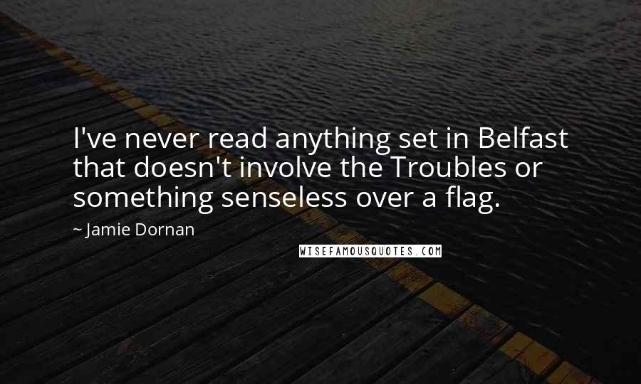 Jamie Dornan Quotes: I've never read anything set in Belfast that doesn't involve the Troubles or something senseless over a flag.