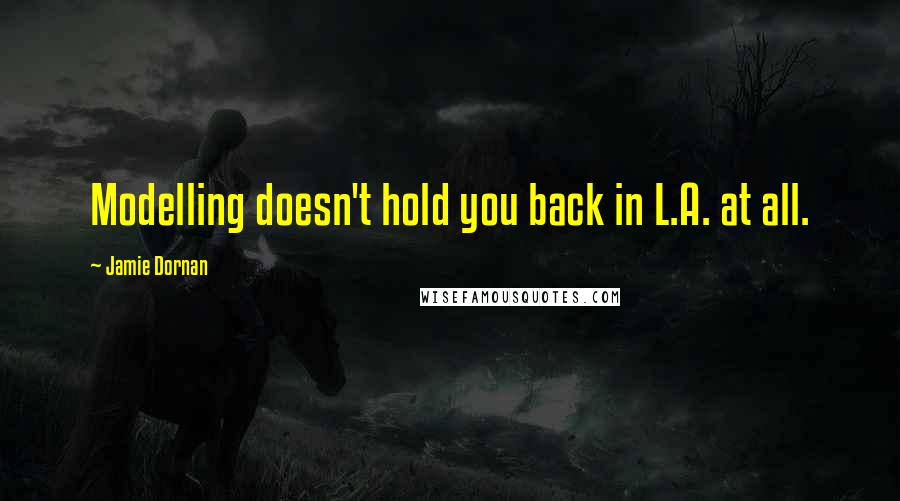 Jamie Dornan Quotes: Modelling doesn't hold you back in L.A. at all.