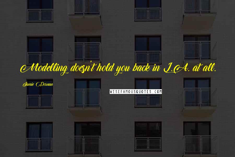Jamie Dornan Quotes: Modelling doesn't hold you back in L.A. at all.