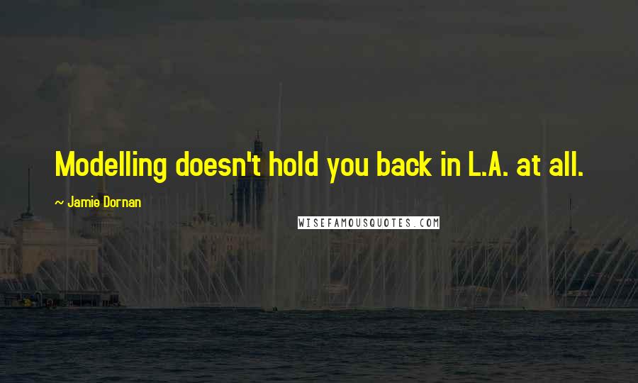 Jamie Dornan Quotes: Modelling doesn't hold you back in L.A. at all.