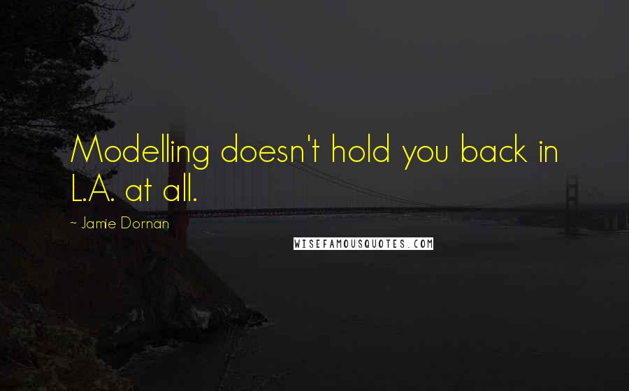 Jamie Dornan Quotes: Modelling doesn't hold you back in L.A. at all.