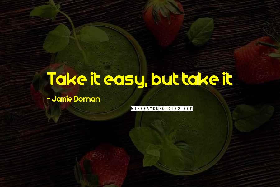 Jamie Dornan Quotes: Take it easy, but take it