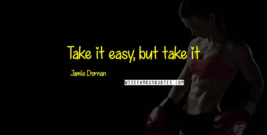 Jamie Dornan Quotes: Take it easy, but take it