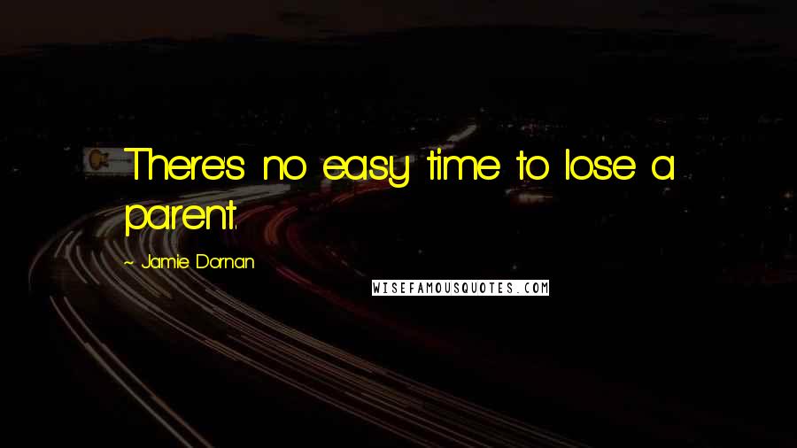 Jamie Dornan Quotes: There's no easy time to lose a parent.