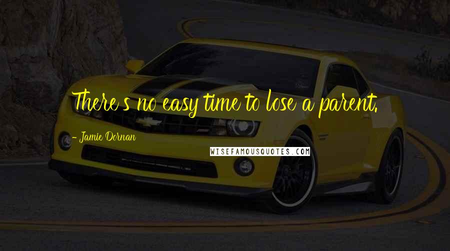 Jamie Dornan Quotes: There's no easy time to lose a parent.