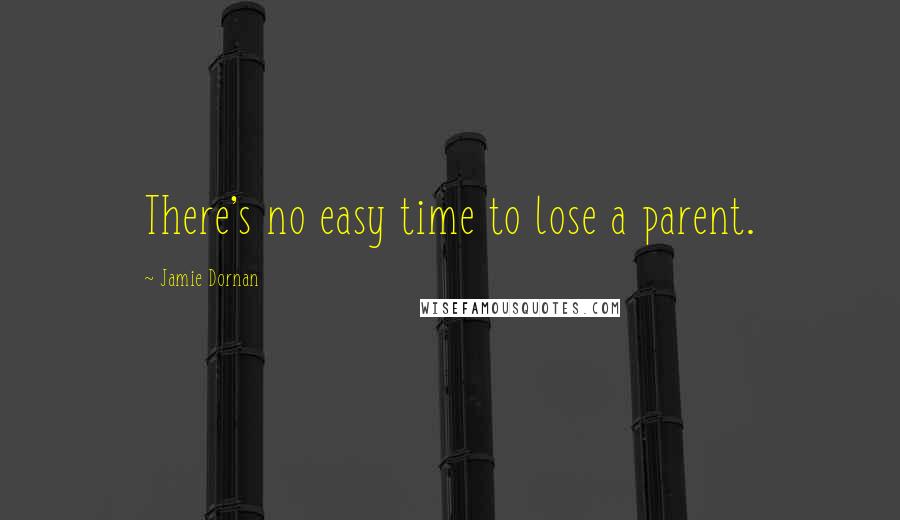 Jamie Dornan Quotes: There's no easy time to lose a parent.