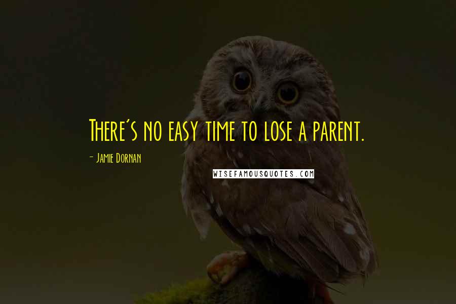 Jamie Dornan Quotes: There's no easy time to lose a parent.