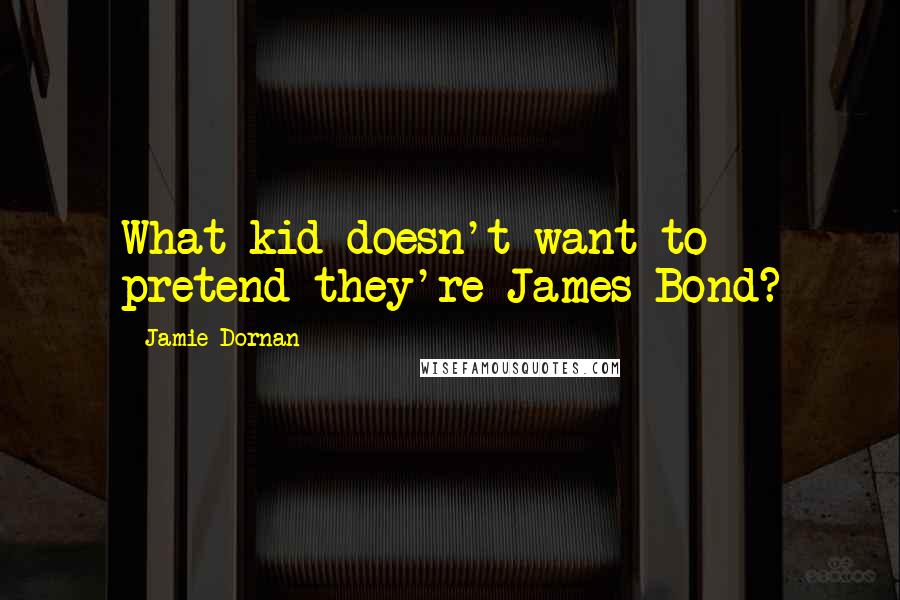 Jamie Dornan Quotes: What kid doesn't want to pretend they're James Bond?