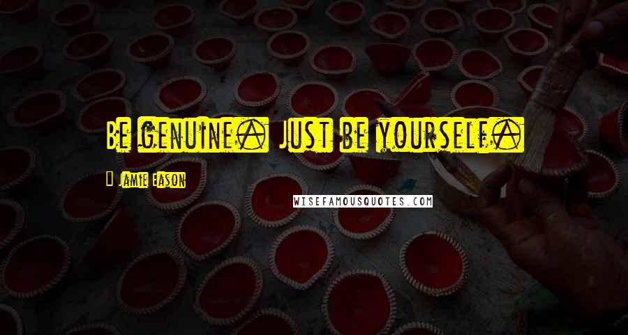 Jamie Eason Quotes: Be genuine. Just be yourself.