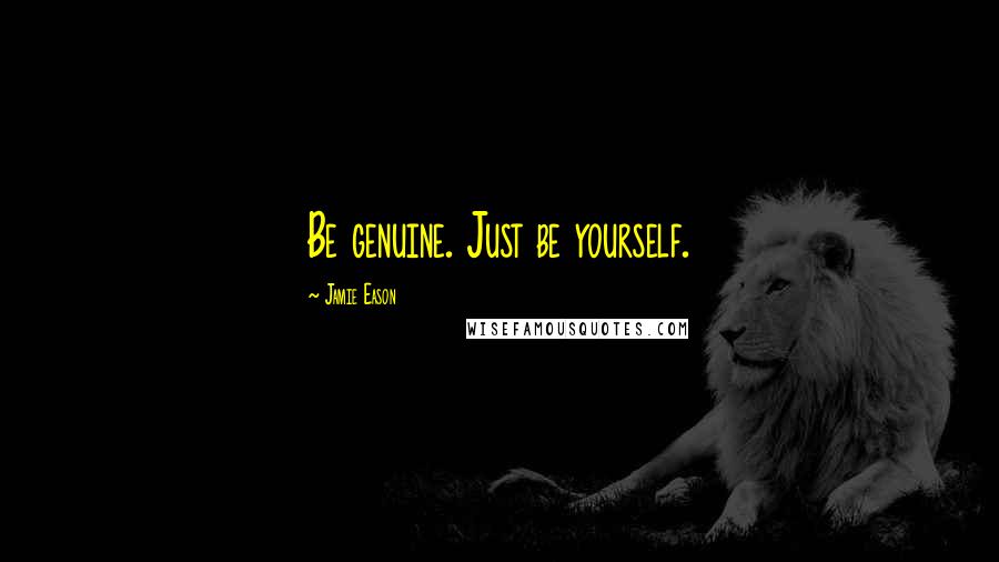 Jamie Eason Quotes: Be genuine. Just be yourself.