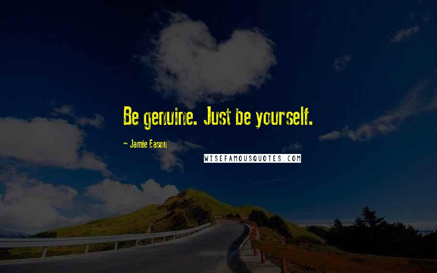 Jamie Eason Quotes: Be genuine. Just be yourself.