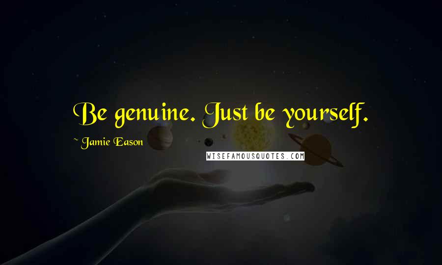 Jamie Eason Quotes: Be genuine. Just be yourself.
