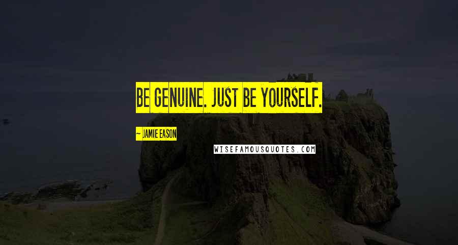 Jamie Eason Quotes: Be genuine. Just be yourself.