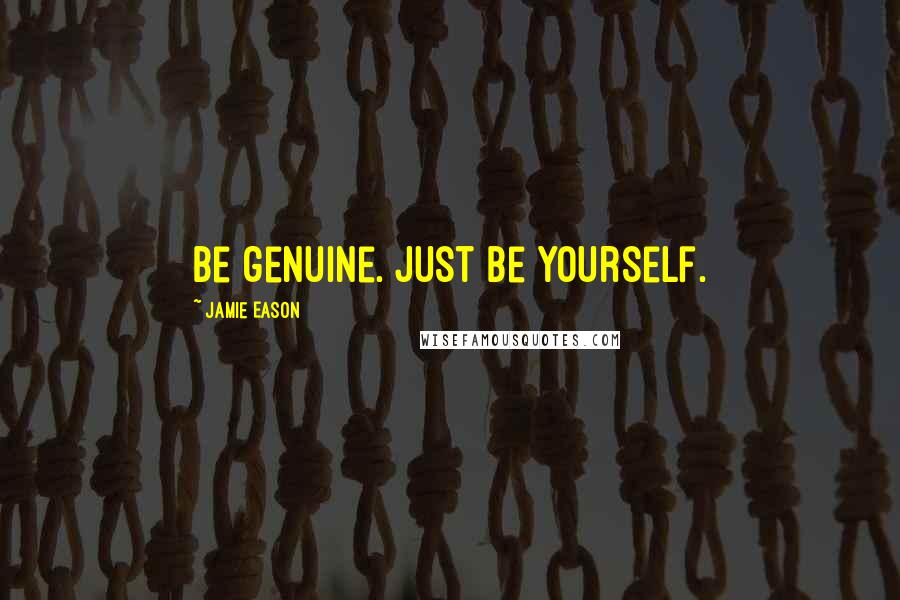 Jamie Eason Quotes: Be genuine. Just be yourself.