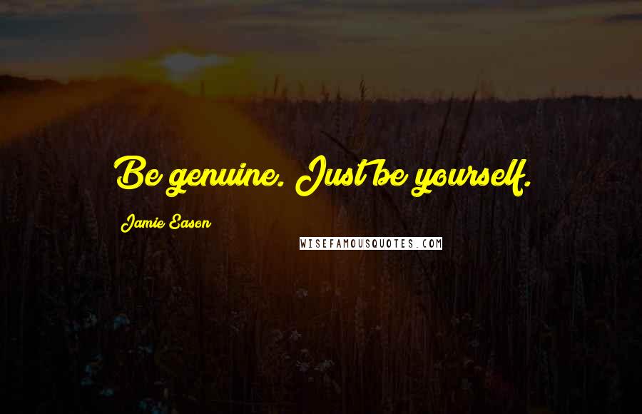 Jamie Eason Quotes: Be genuine. Just be yourself.