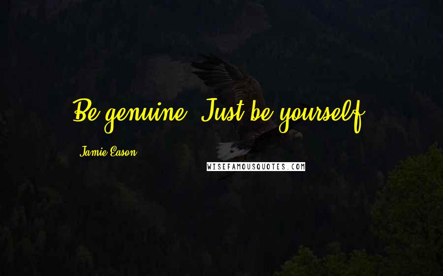 Jamie Eason Quotes: Be genuine. Just be yourself.