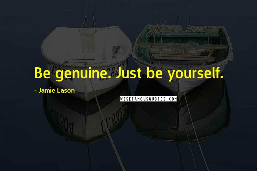 Jamie Eason Quotes: Be genuine. Just be yourself.