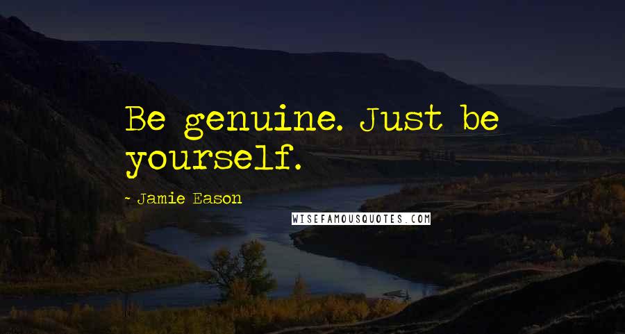 Jamie Eason Quotes: Be genuine. Just be yourself.