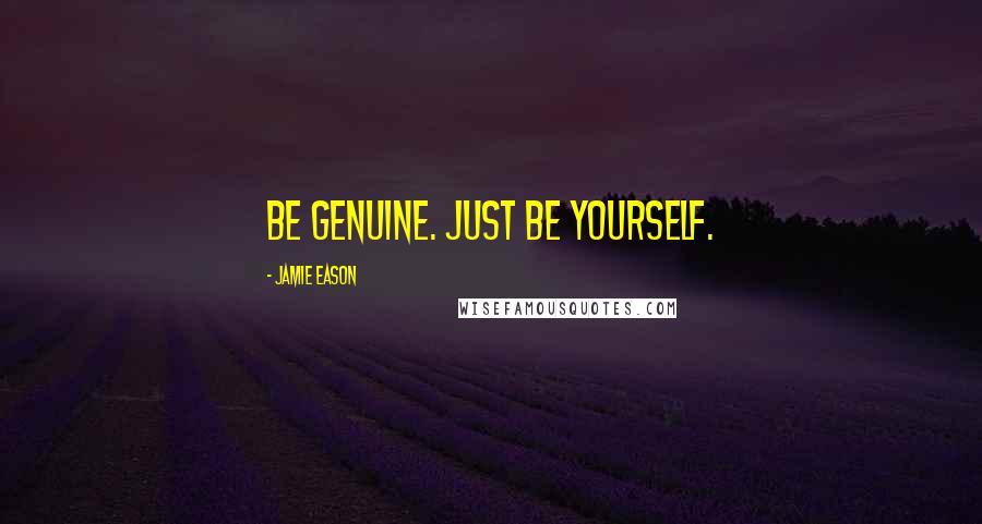 Jamie Eason Quotes: Be genuine. Just be yourself.
