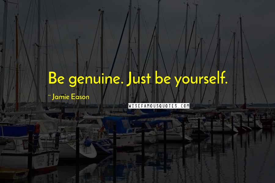 Jamie Eason Quotes: Be genuine. Just be yourself.