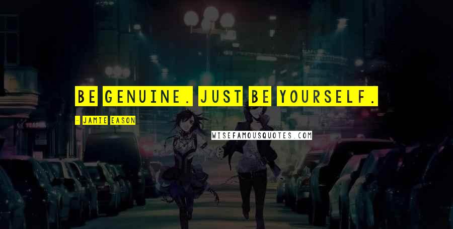 Jamie Eason Quotes: Be genuine. Just be yourself.