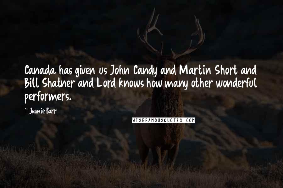 Jamie Farr Quotes: Canada has given us John Candy and Martin Short and Bill Shatner and Lord knows how many other wonderful performers.