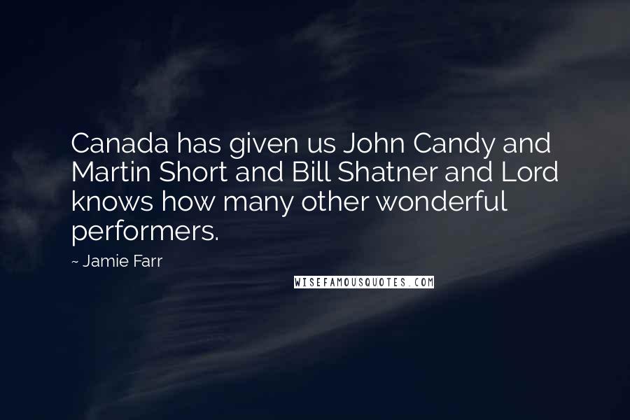 Jamie Farr Quotes: Canada has given us John Candy and Martin Short and Bill Shatner and Lord knows how many other wonderful performers.