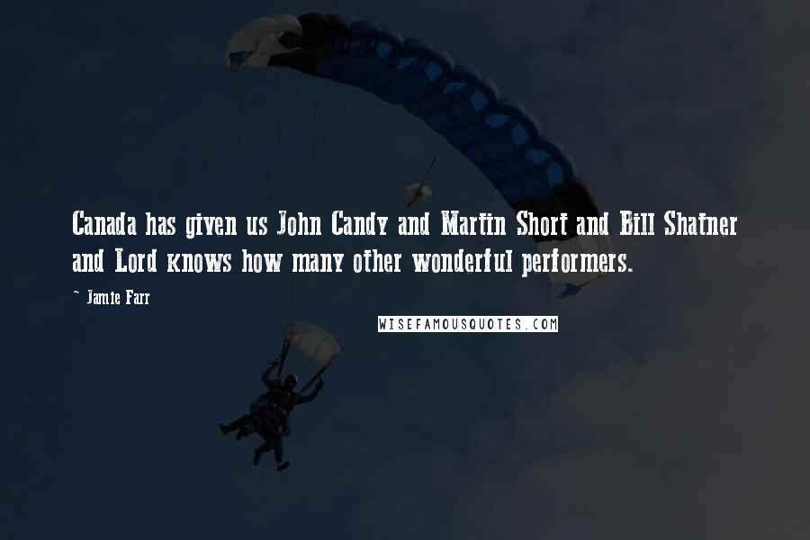 Jamie Farr Quotes: Canada has given us John Candy and Martin Short and Bill Shatner and Lord knows how many other wonderful performers.