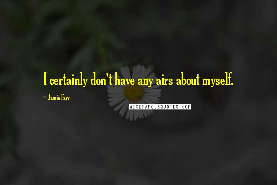 Jamie Farr Quotes: I certainly don't have any airs about myself.