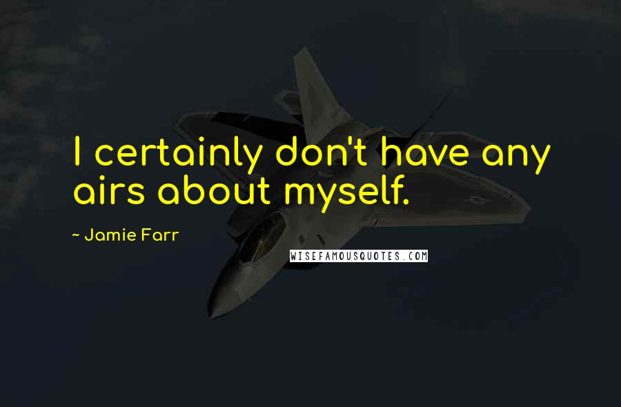 Jamie Farr Quotes: I certainly don't have any airs about myself.