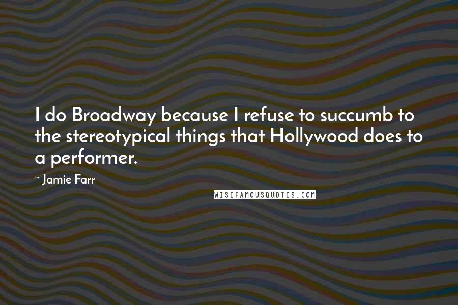 Jamie Farr Quotes: I do Broadway because I refuse to succumb to the stereotypical things that Hollywood does to a performer.