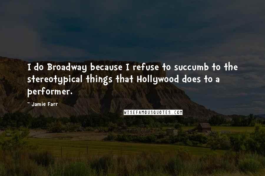 Jamie Farr Quotes: I do Broadway because I refuse to succumb to the stereotypical things that Hollywood does to a performer.
