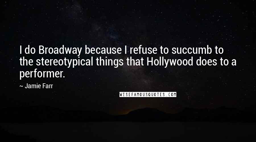 Jamie Farr Quotes: I do Broadway because I refuse to succumb to the stereotypical things that Hollywood does to a performer.