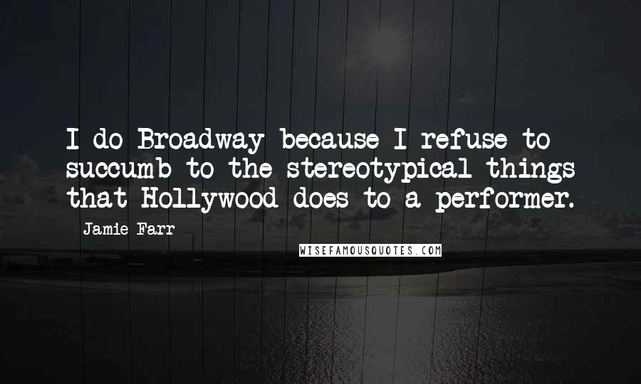 Jamie Farr Quotes: I do Broadway because I refuse to succumb to the stereotypical things that Hollywood does to a performer.