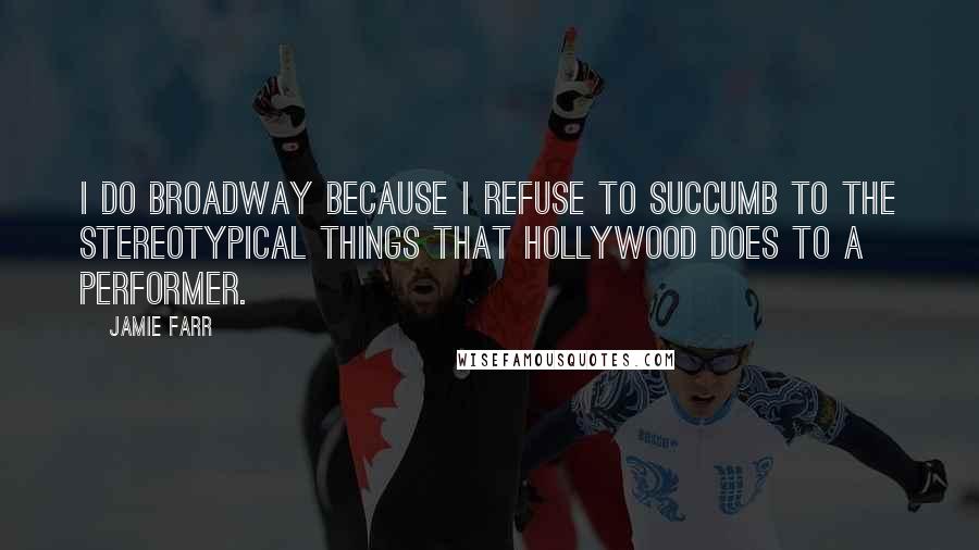 Jamie Farr Quotes: I do Broadway because I refuse to succumb to the stereotypical things that Hollywood does to a performer.